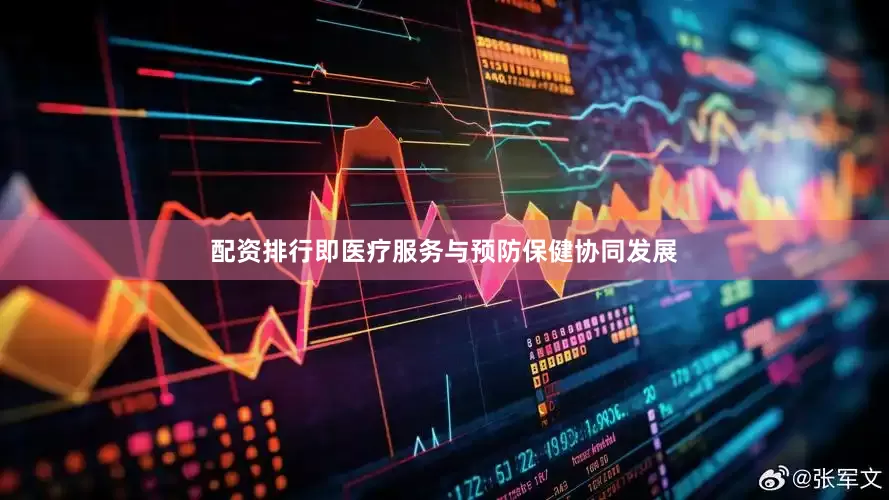 配资排行即医疗服务与预防保健协同发展